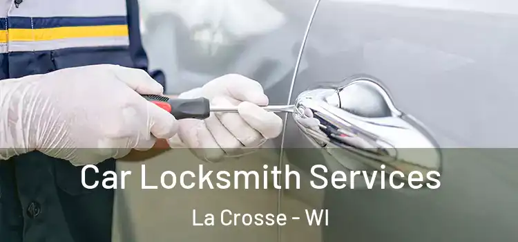 Car Locksmith Services La Crosse - WI