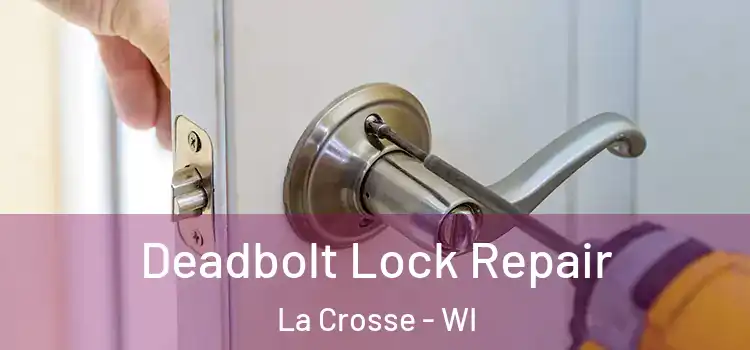 Deadbolt Lock Repair La Crosse - WI